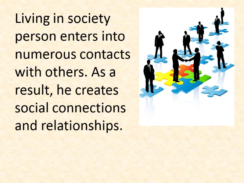 Living in society person enters into numerous contacts with others. As a result, he